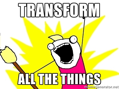 With custom transformers, you can transform ALL THE THINGS!
