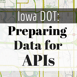 Iowa DOT Preparing Data for APIs Feature Image 300